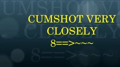 CUMSHOT VERY CLOSELY - icpvid.com
