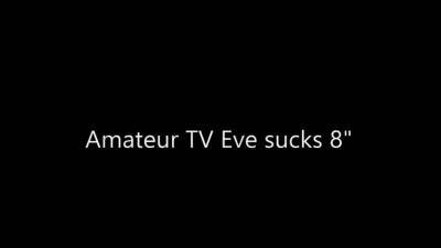 Amateur TV Eve sucks a 8 inch - icpvid.com